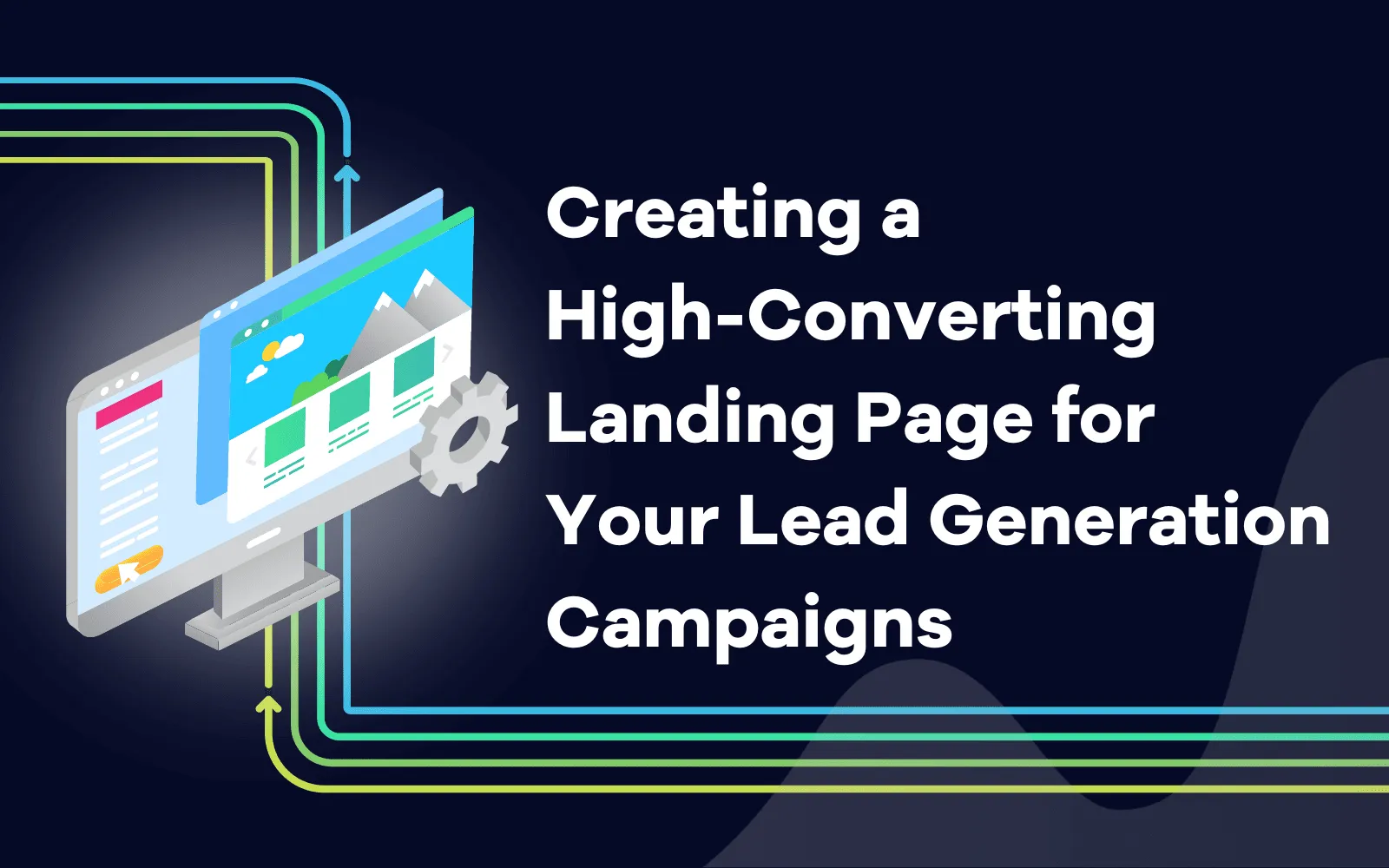Creating a High-Converting Landing Page for Your Lead Generation Campaigns