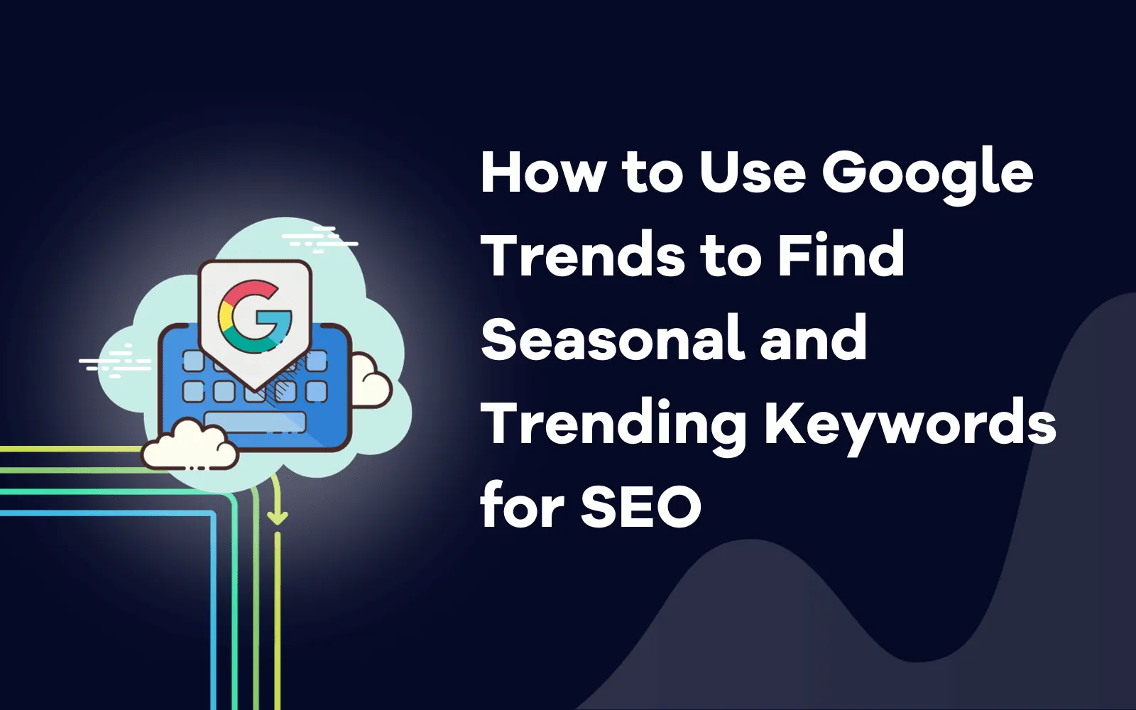How to Use Google Trends to Find Seasonal and Trending Keywords for SEO