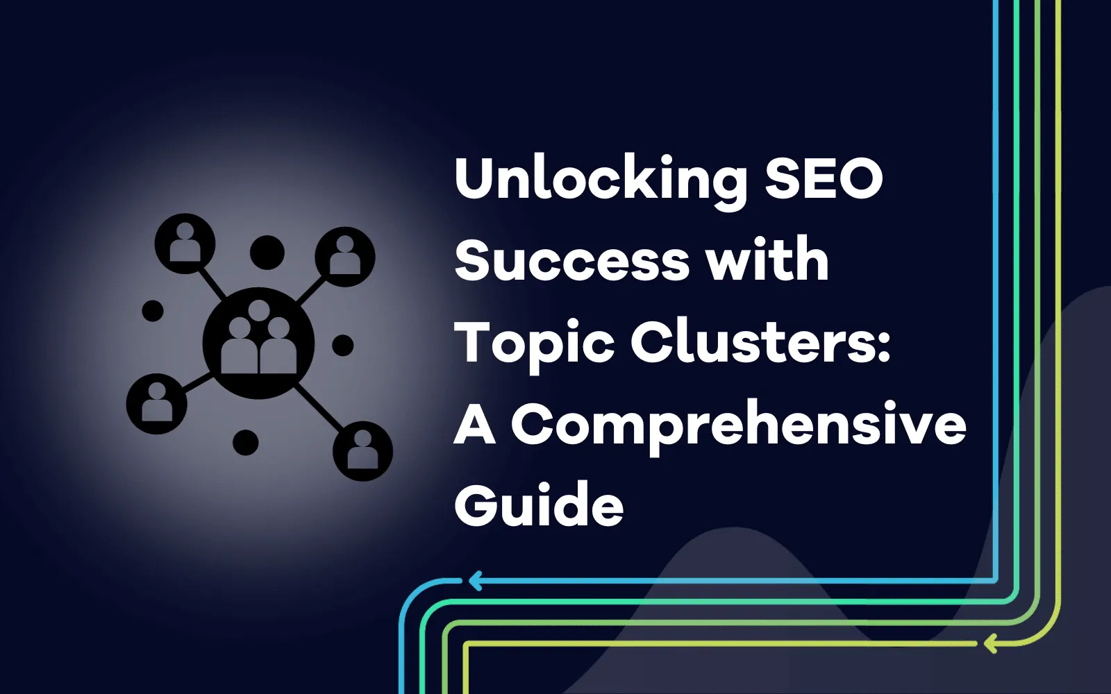 Unlocking SEO Success with Topic Clusters A Comprehensive Guide.png